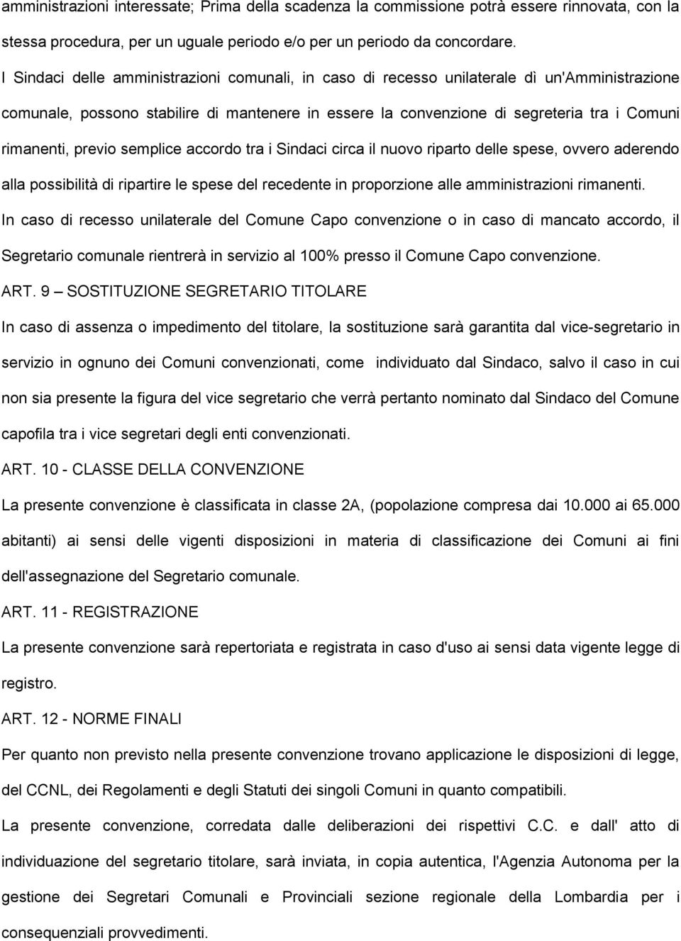 previo semplice accordo tra i Sindaci circa il nuovo riparto delle spese, ovvero aderendo alla possibilità di ripartire le spese del recedente in proporzione alle amministrazioni rimanenti.