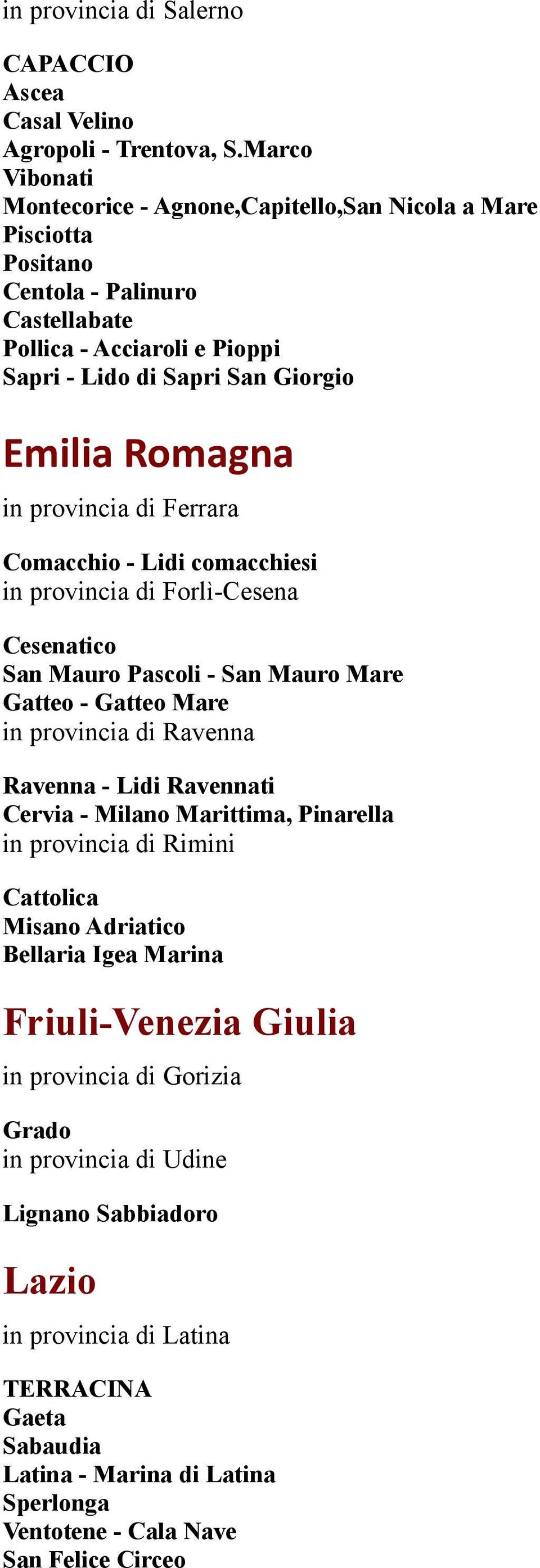 provincia di Ferrara Comacchio - Lidi comacchiesi in provincia di Forlì-Cesena Cesenatico San Mauro Pascoli - San Mauro Mare Gatteo - Gatteo Mare in provincia di Ravenna Ravenna - Lidi Ravennati