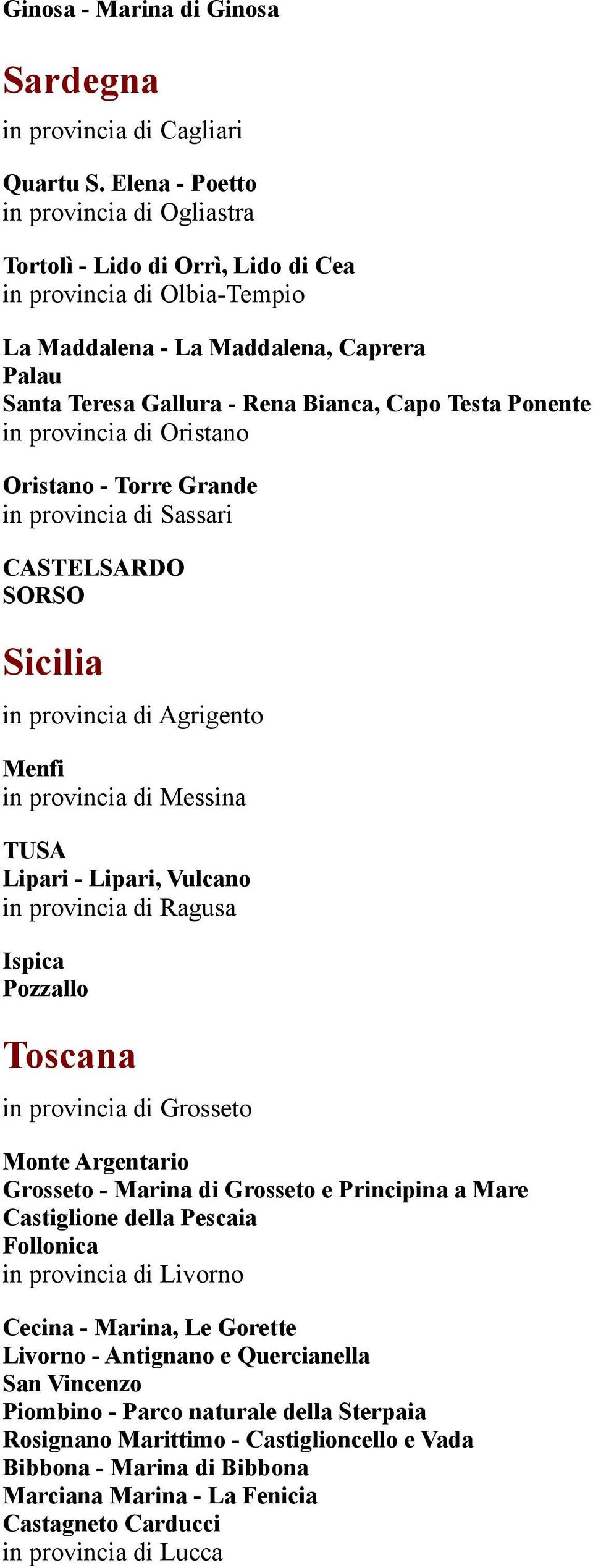 Ponente in provincia di Oristano Oristano - Torre Grande in provincia di Sassari CASTELSARDO SORSO Sicilia in provincia di Agrigento Menfi in provincia di Messina TUSA Lipari - Lipari, Vulcano in