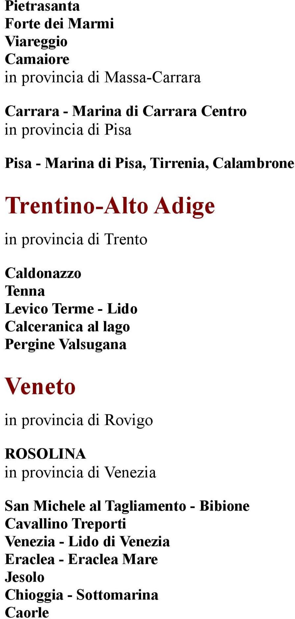 - Lido Calceranica al lago Pergine Valsugana Veneto in provincia di Rovigo ROSOLINA in provincia di Venezia San Michele al