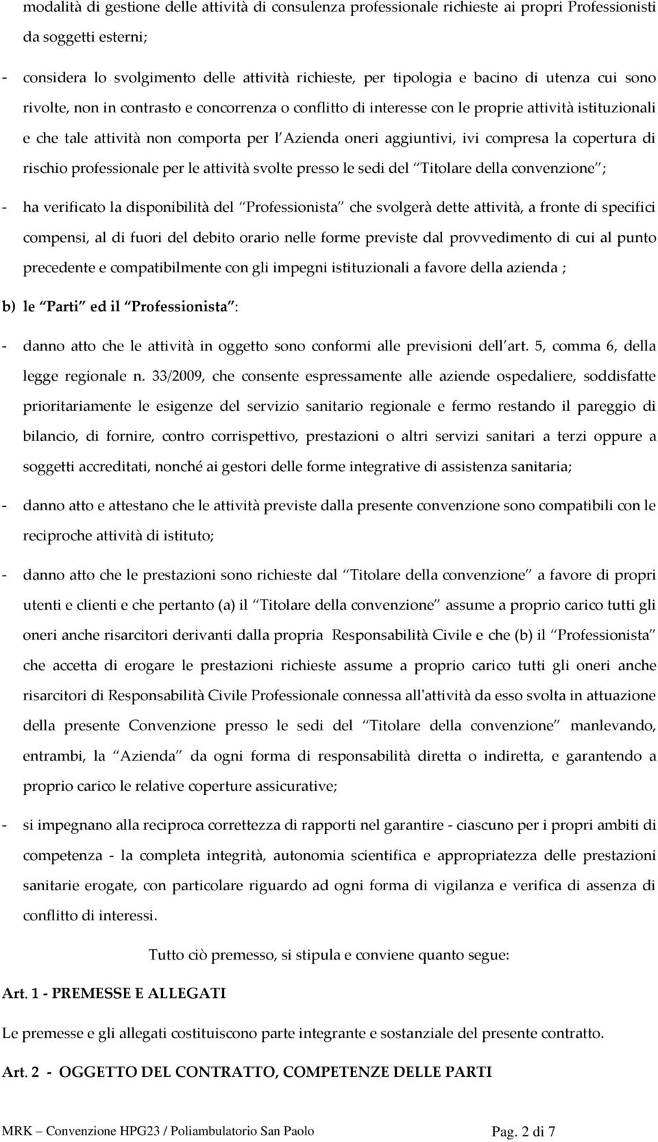 copertura di rischio professionale per le attività svolte presso le sedi del Titolare della convenzione ; - ha verificato la disponibilità del Professionista che svolgerà dette attività, a fronte di