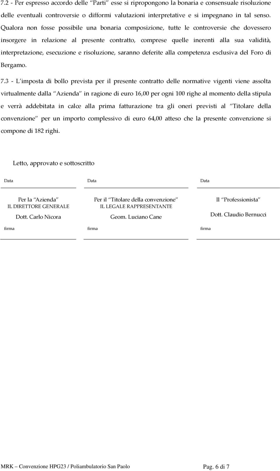 esecuzione e risoluzione, saranno deferite alla competenza esclusiva del Foro di Bergamo. 7.