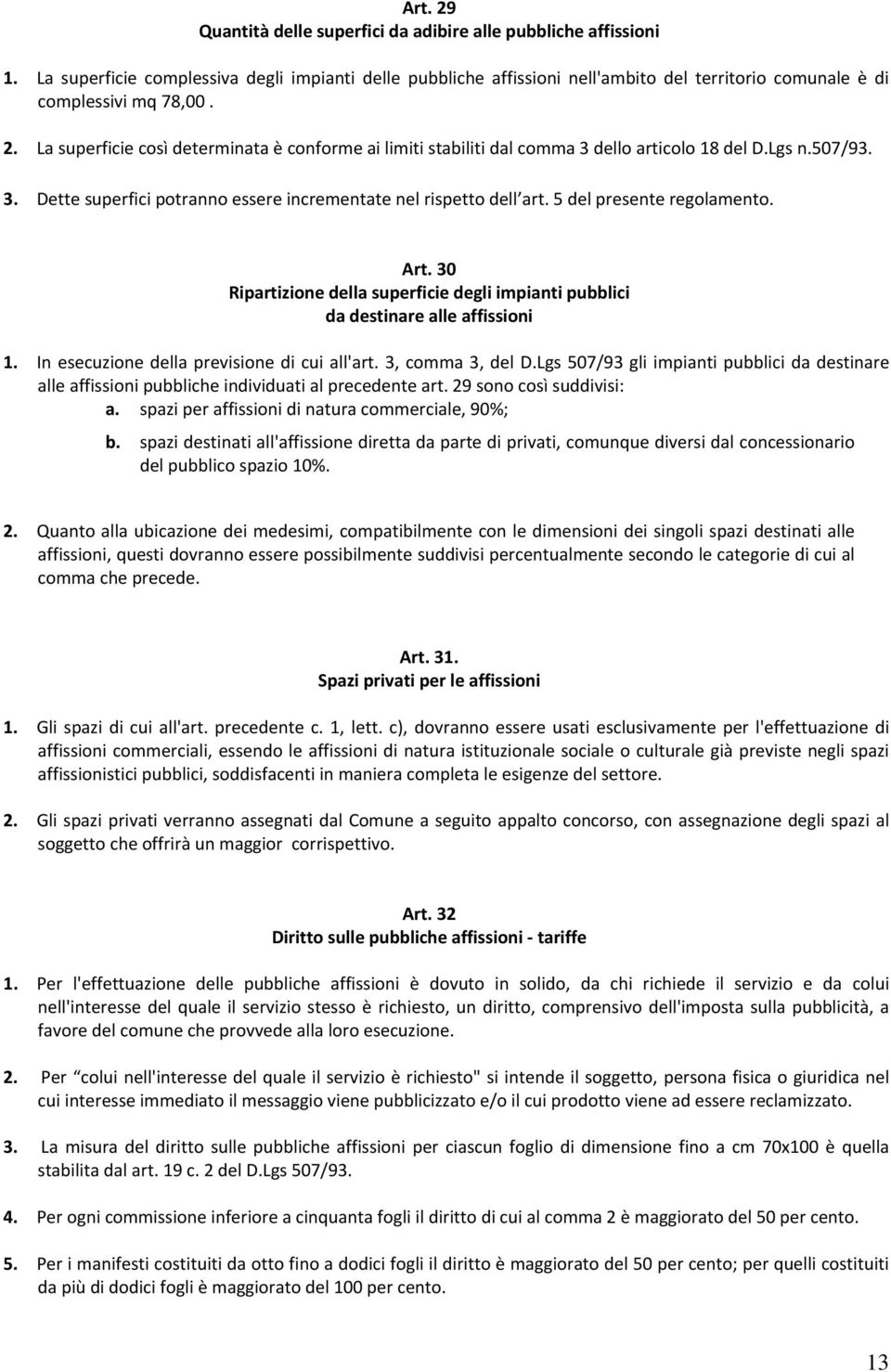 La superficie così determinata è conforme ai limiti stabiliti dal comma 3 dello articolo 18 del D.Lgs n.507/93. 3. Dette superfici potranno essere incrementate nel rispetto dell art.