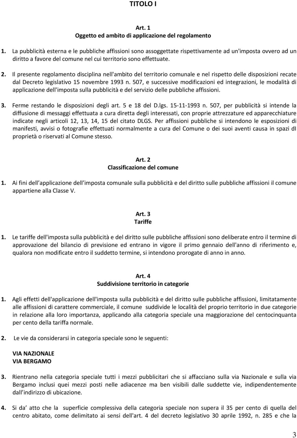 Il presente regolamento disciplina nell'ambito del territorio comunale e nel rispetto delle disposizioni recate dal Decreto legislativo 15 novembre 1993 n.