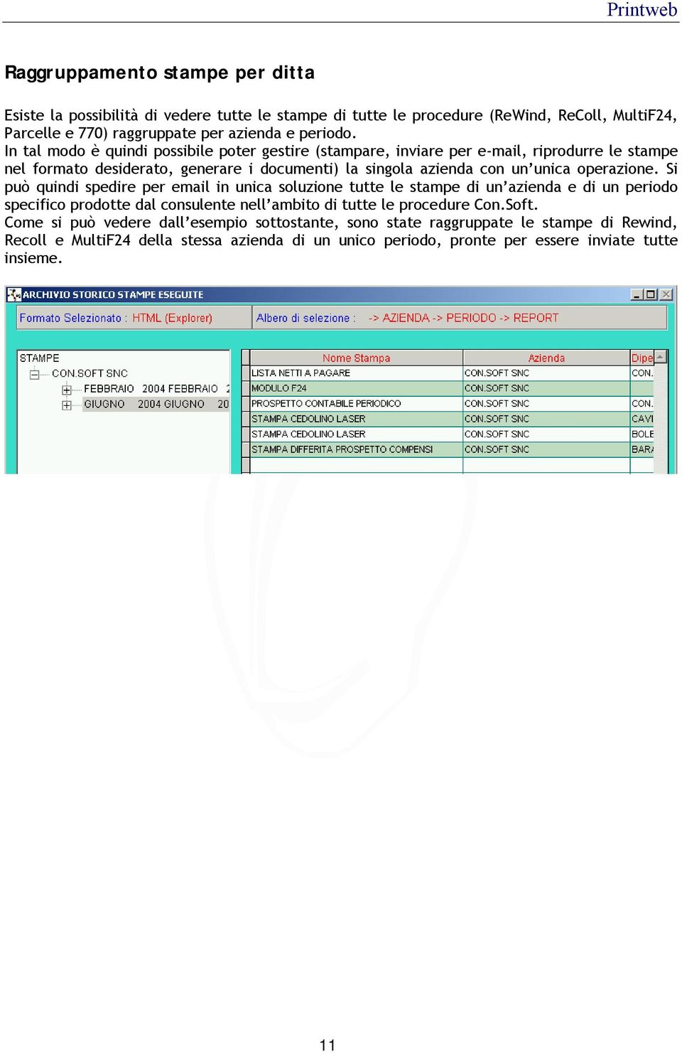 operazione. Si può quindi spedire per email in unica soluzione tutte le stampe di un azienda e di un periodo specifico prodotte dal consulente nell ambito di tutte le procedure Con.