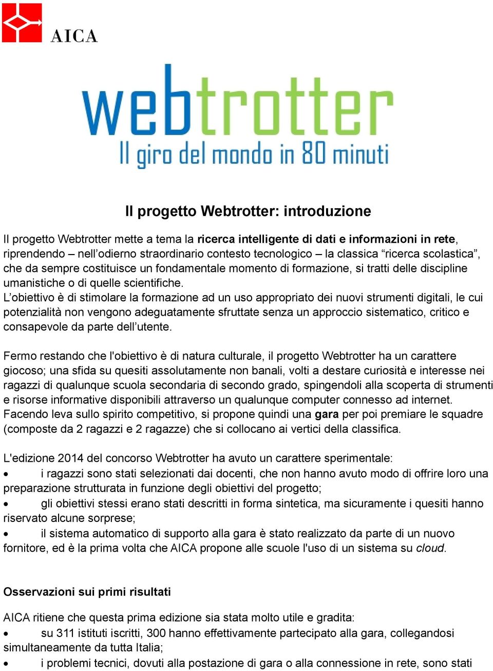 L obiettivo è di stimolare la formazione ad un uso appropriato dei nuovi strumenti digitali, le cui potenzialità non vengono adeguatamente sfruttate senza un approccio sistematico, critico e