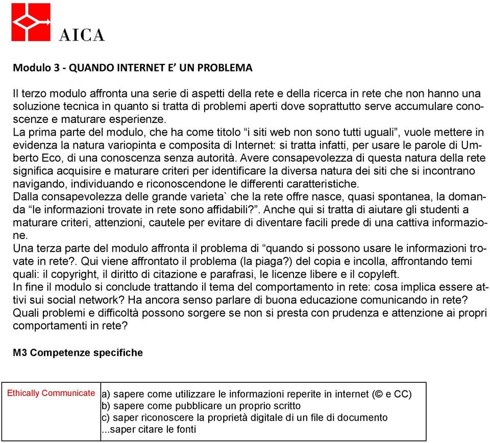 La prima parte del modulo, che ha come titolo i siti web non sono tutti uguali, vuole mettere in evidenza la natura variopinta e composita di Internet: si tratta infatti, per usare le parole di