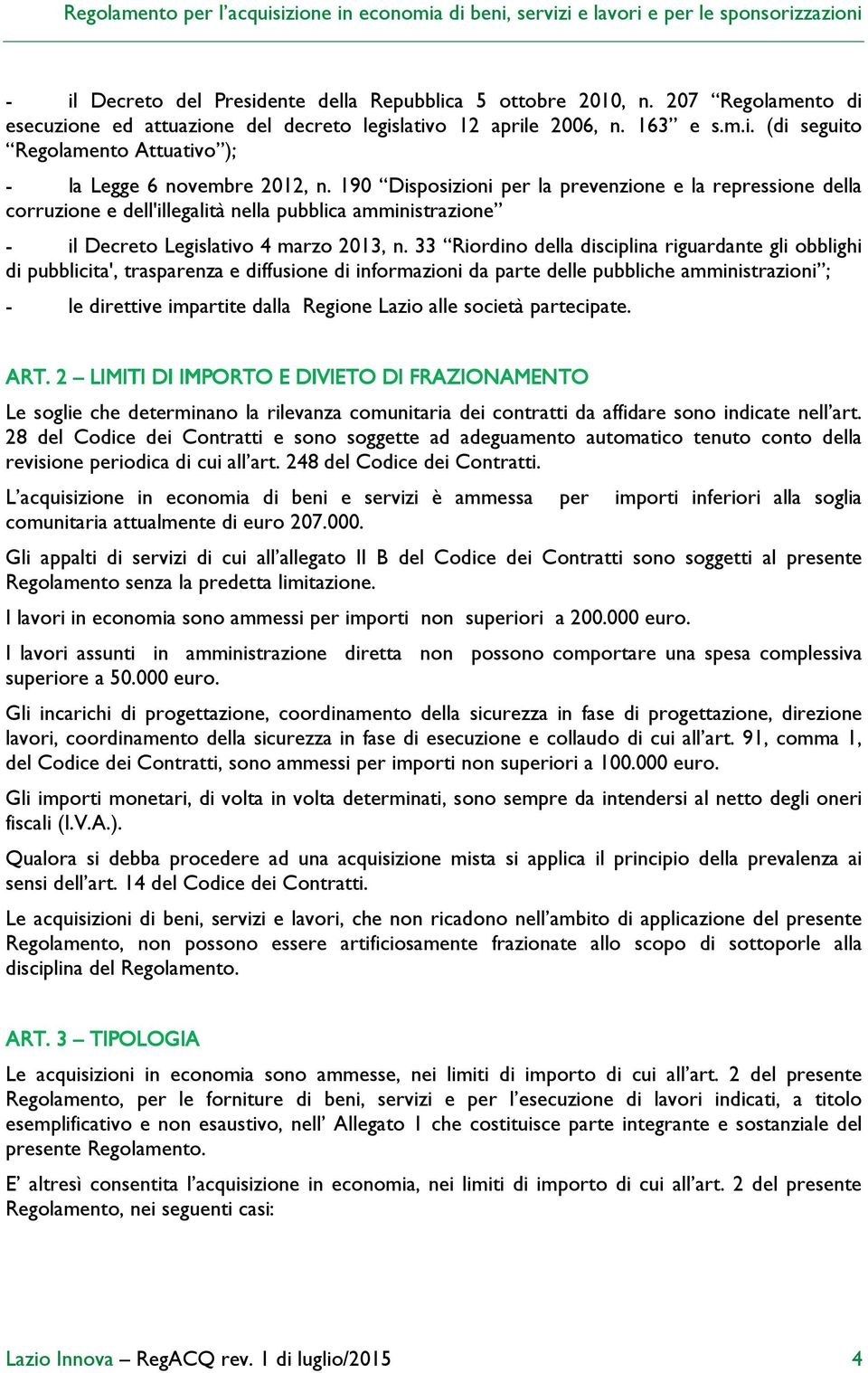 33 Riordino della disciplina riguardante gli obblighi di pubblicita', trasparenza e diffusione di informazioni da parte delle pubbliche amministrazioni ; - le direttive impartite dalla Regione Lazio