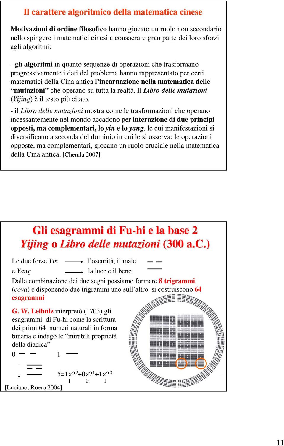 matematica delle mutazioni che operano su tutta la realtà. Il Libro delle mutazioni (Yijing) è il testo più citato.