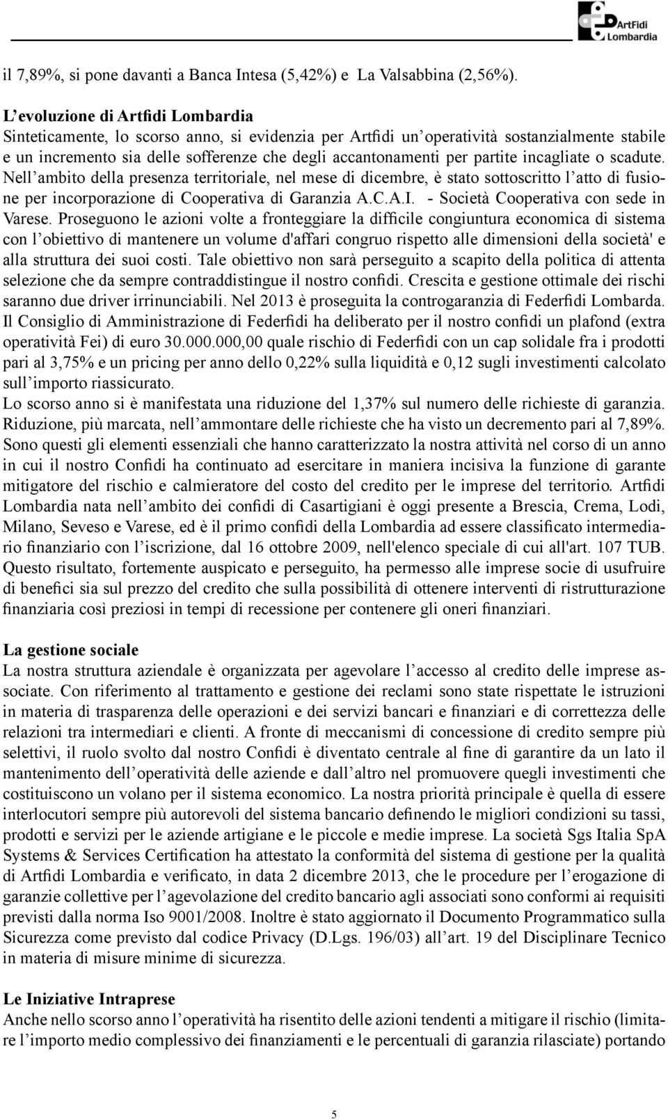 partite incagliate o scadute. Nell ambito della presenza territoriale, nel mese di dicembre, è stato sottoscritto l atto di fusione per incorporazione di Cooperativa di Garanzia A.C.A.I.