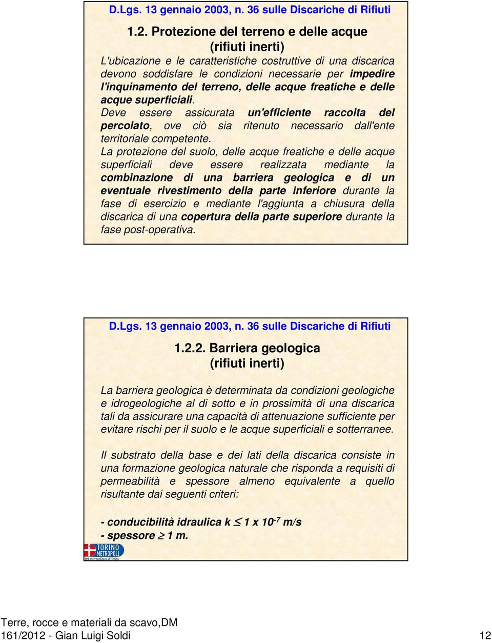 Protezione del terreno e delle acque (rifiuti inerti) L'ubicazione e le caratteristiche costruttive di una discarica devono soddisfare le condizioni necessarie per impedire l'inquinamento del