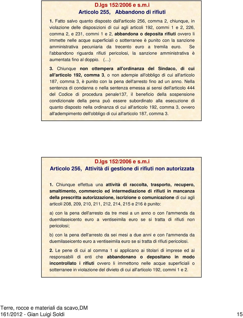 rifiuti ovvero li immette nelle acque superficiali o sotterranee è punito con la sanzione amministrativa pecuniaria da trecento euro a tremila euro.