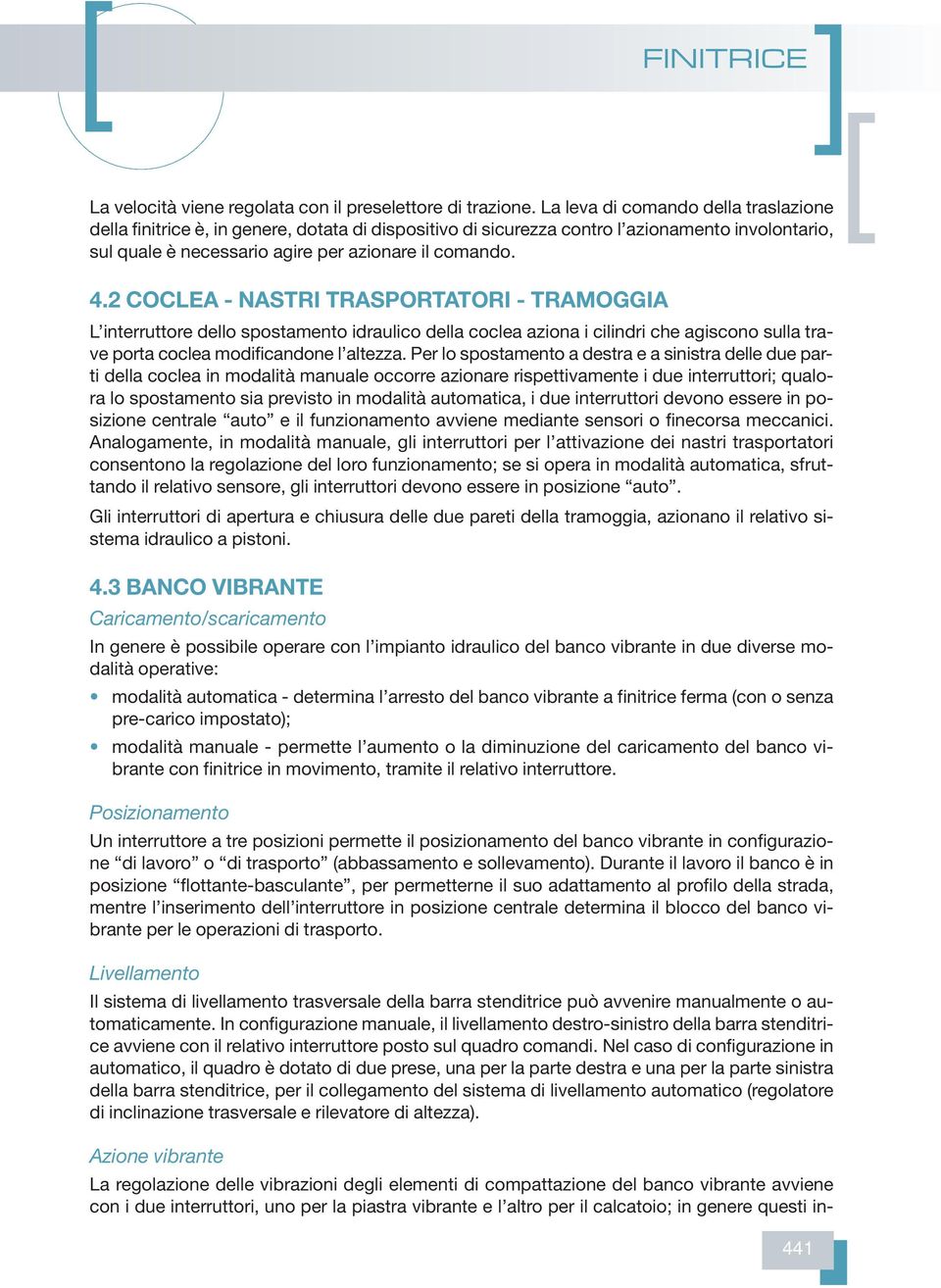 2 COCLEA - NASTRI TRASPORTATORI - TRAMOGGIA L interruttore dello spostamento idraulico della coclea aziona i cilindri che agiscono sulla trave porta coclea modificandone l altezza.