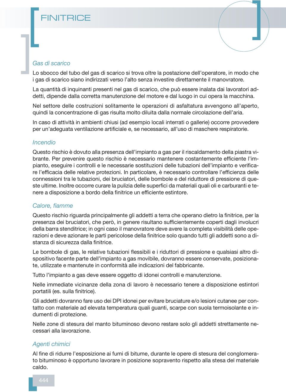 Nel settore delle costruzioni solitamente le operazioni di asfaltatura avvengono all aperto, quindi la concentrazione di gas risulta molto diluita dalla normale circolazione dell aria.