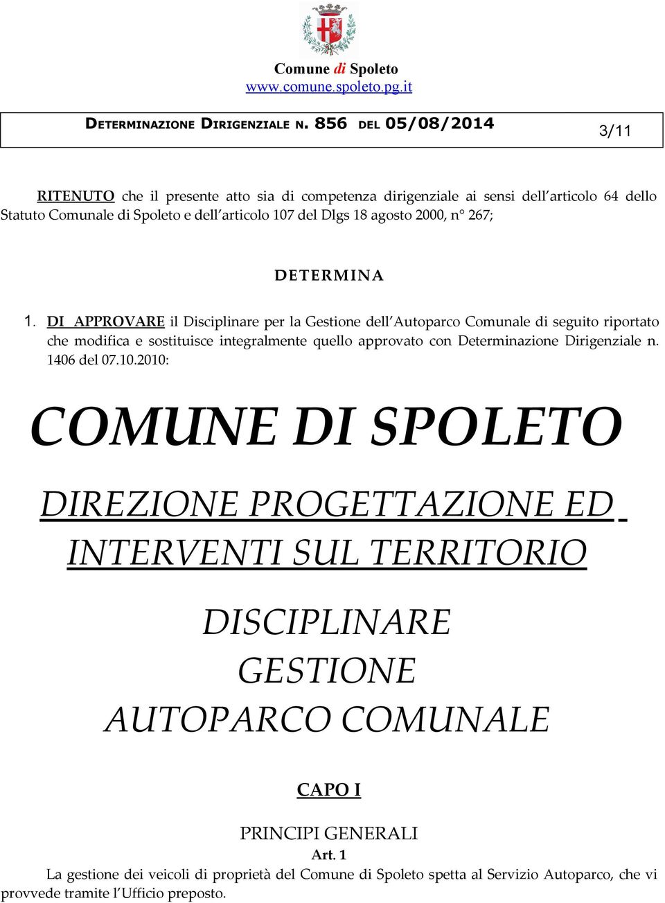 DI APPROVARE il Disciplinare per la Gestione dell Autoparco Comunale di seguito riportato che modifica e sostituisce integralmente quello approvato con Determinazione