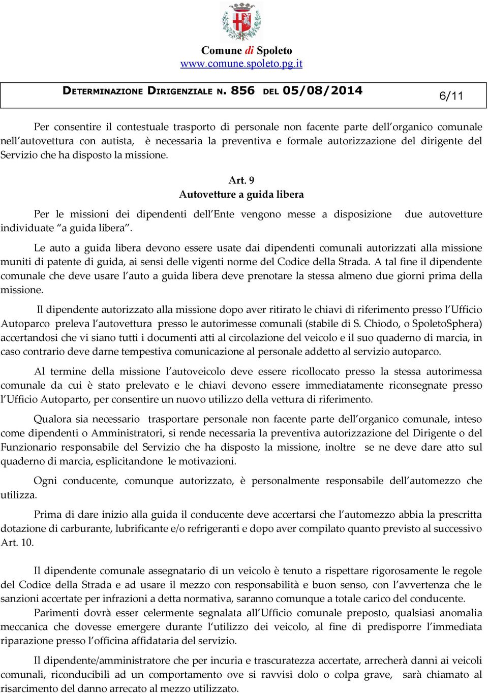 due autovetture Le auto a guida libera devono essere usate dai dipendenti comunali autorizzati alla missione muniti di patente di guida, ai sensi delle vigenti norme del Codice della Strada.