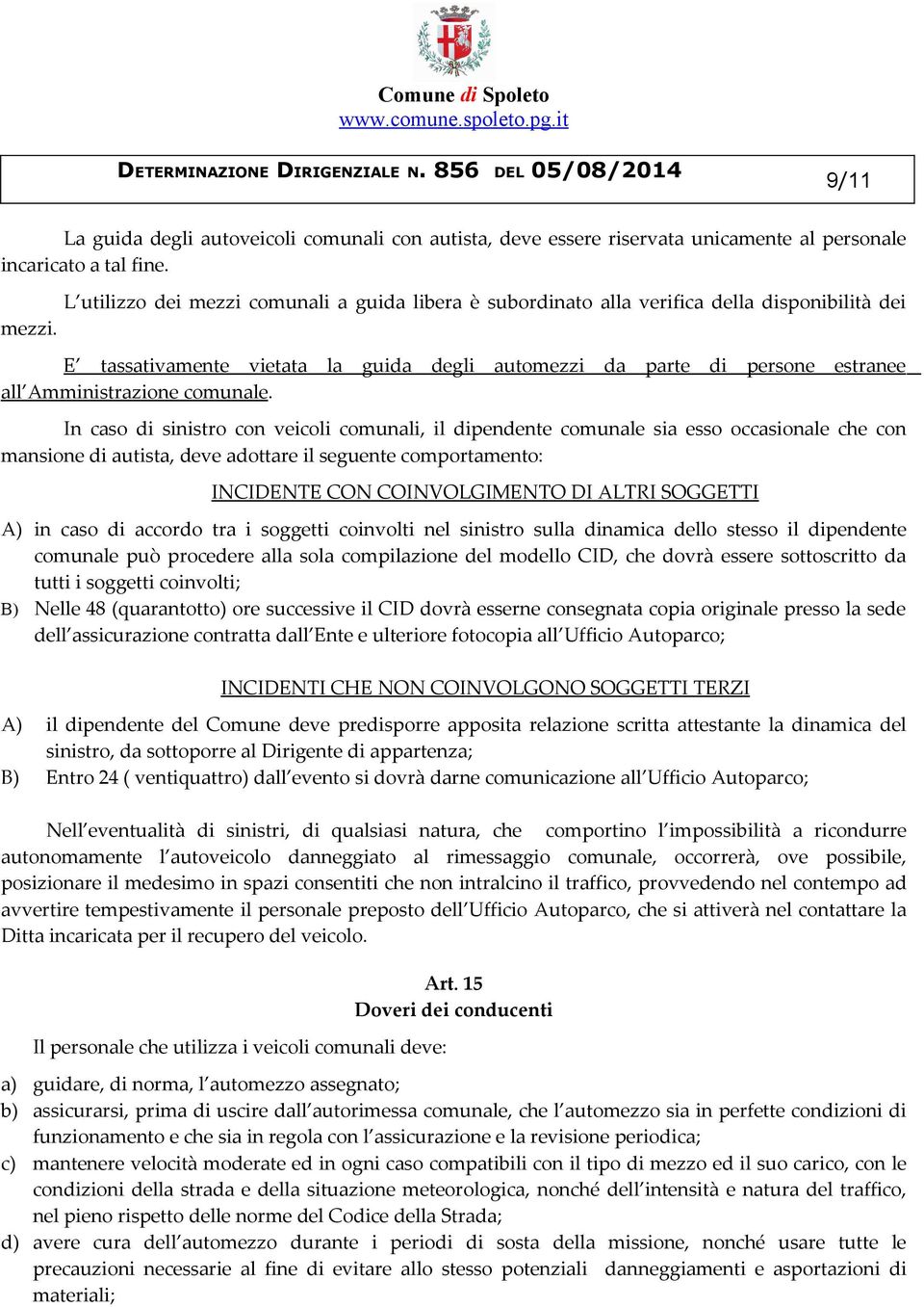 E tassativamente vietata la guida degli automezzi da parte di persone estranee all Amministrazione comunale.