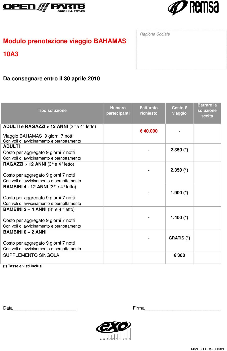 BAHAMAS 9 giorni 7 notti ADULTI RAGAZZI > 12 ANNI (3 e 4 letto) BAMBINI 4-12 ANNI (3 e 4 letto) BAMBINI 2 4 ANNI (3 e 4 letto)