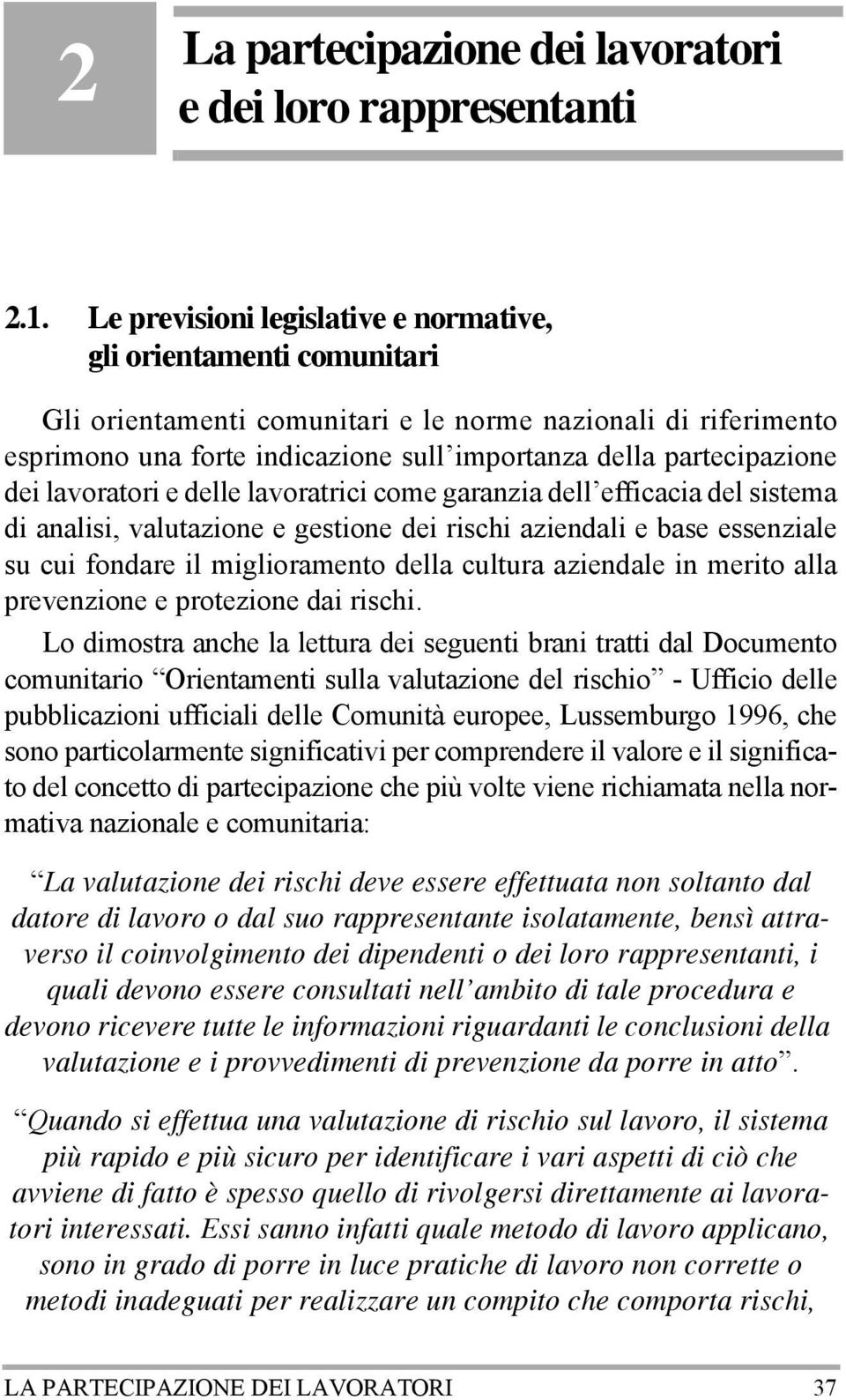 dei lavoratori e delle lavoratrici come garanzia dell efficacia del sistema di analisi, valutazione e gestione dei rischi aziendali e base essenziale su cui fondare il miglioramento della cultura