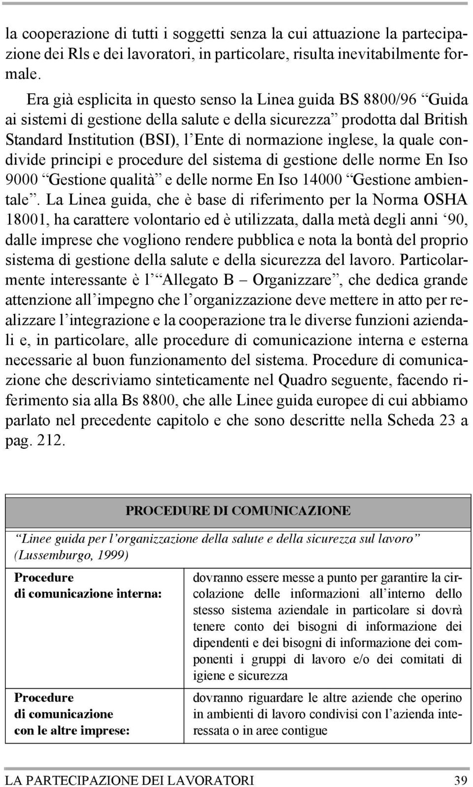 la quale condivide principi e procedure del sistema di gestione delle norme En Iso 9000 Gestione qualità e delle norme En Iso 14000 Gestione ambientale.