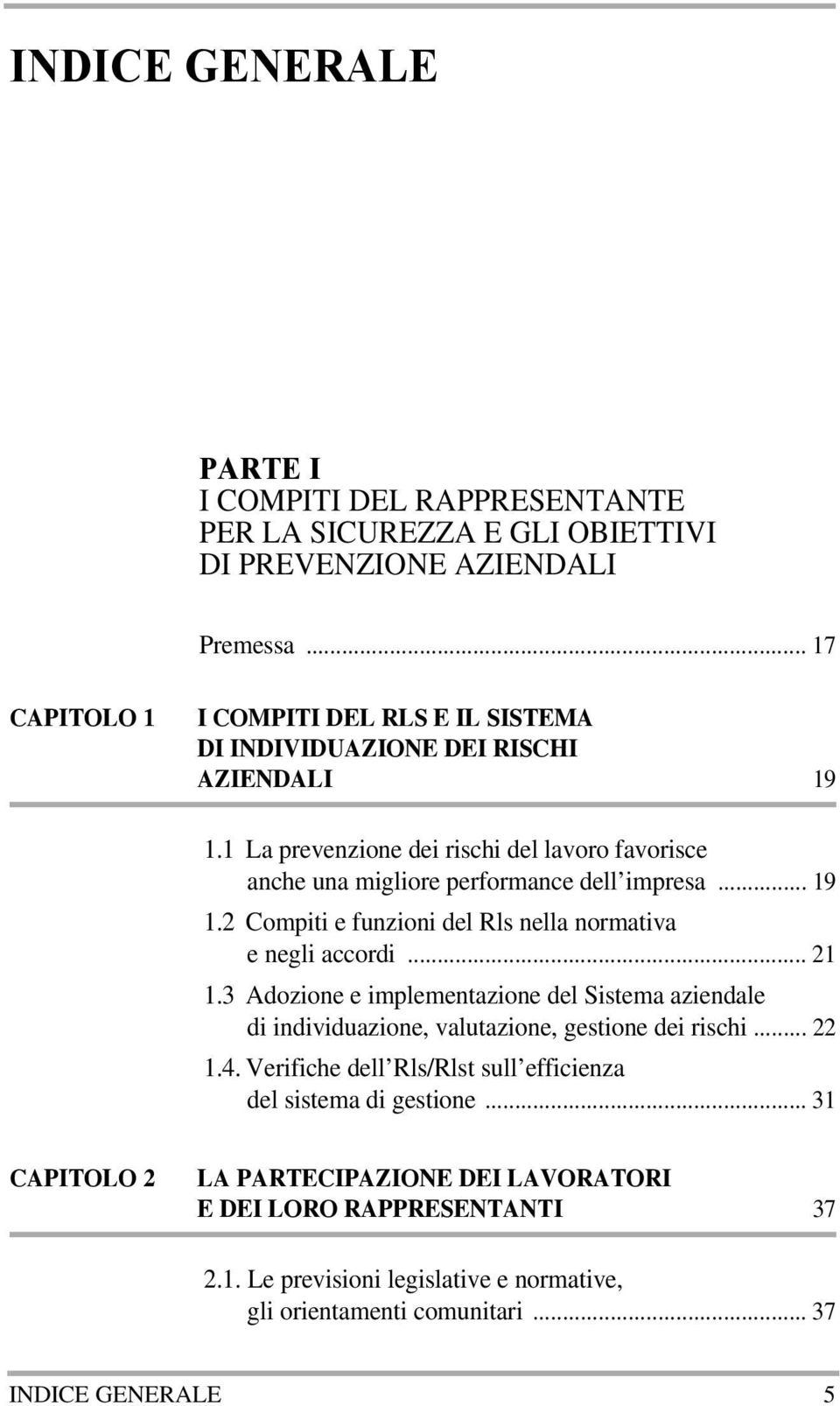 1 La prevenzione dei rischi del lavoro favorisce anche una migliore performance dell impresa... 19 1.2 Compiti e funzioni del Rls nella normativa e negli accordi... 21 1.