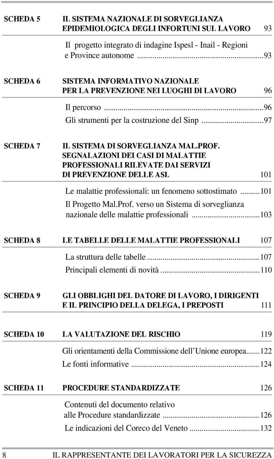 SEGNALAZIONI DEI CASI DI MALATTIE PROFESSIONALI RILEVATE DAI SERVIZI DI PREVENZIONE DELLE ASL 101 Le malattie professionali: un fenomeno sottostimato...101 Il Progetto Mal.Prof.