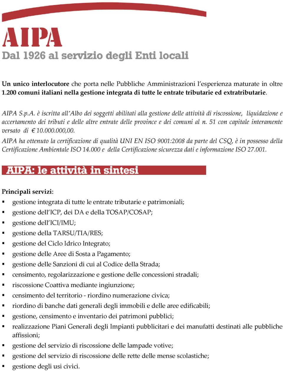 51 con capitale interamente versato di 10.000.000,00. AIPA ha ottenuto la certificazione di qualità UNI EN ISO 9001:2008 da parte del CSQ, è in possesso della Certificazione Ambientale ISO 14.