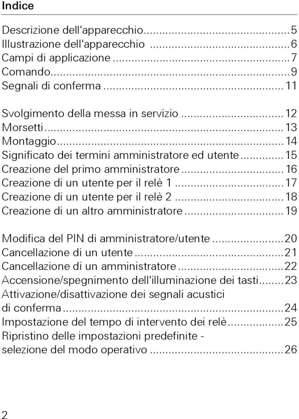 ..18 Creazione di un altro amministratore...19 Modifica del PIN di amministratore/utente...0 Cancellazione di un utente...1 Cancellazione di un amministratore.