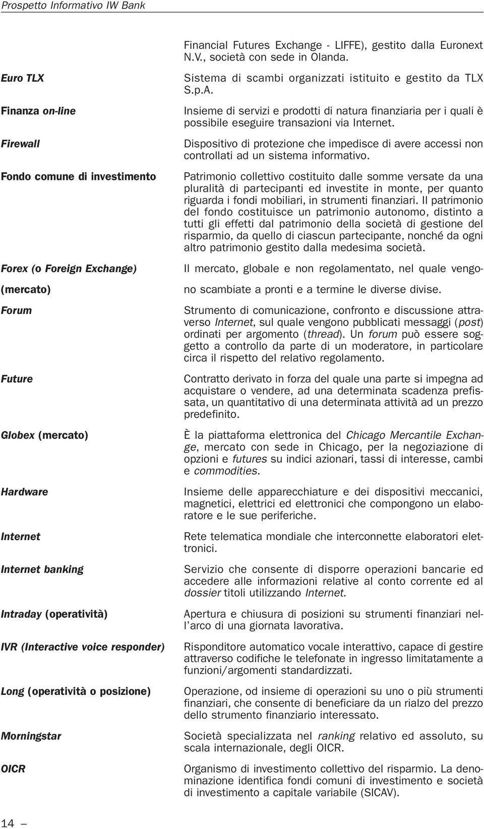 (Interactive voice responder) Long (operatività o posizione) Morningstar OICR Sistema di scambi organizzati istituito e gestito da TLX S.p.A.