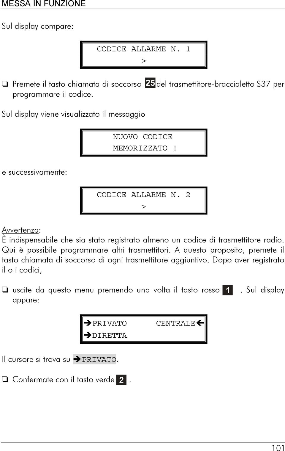 2 > Avvertenza: È indispensabile che sia stato registrato almeno un codice di trasmettitore radio. Qui è possibile programmare altri trasmettitori.