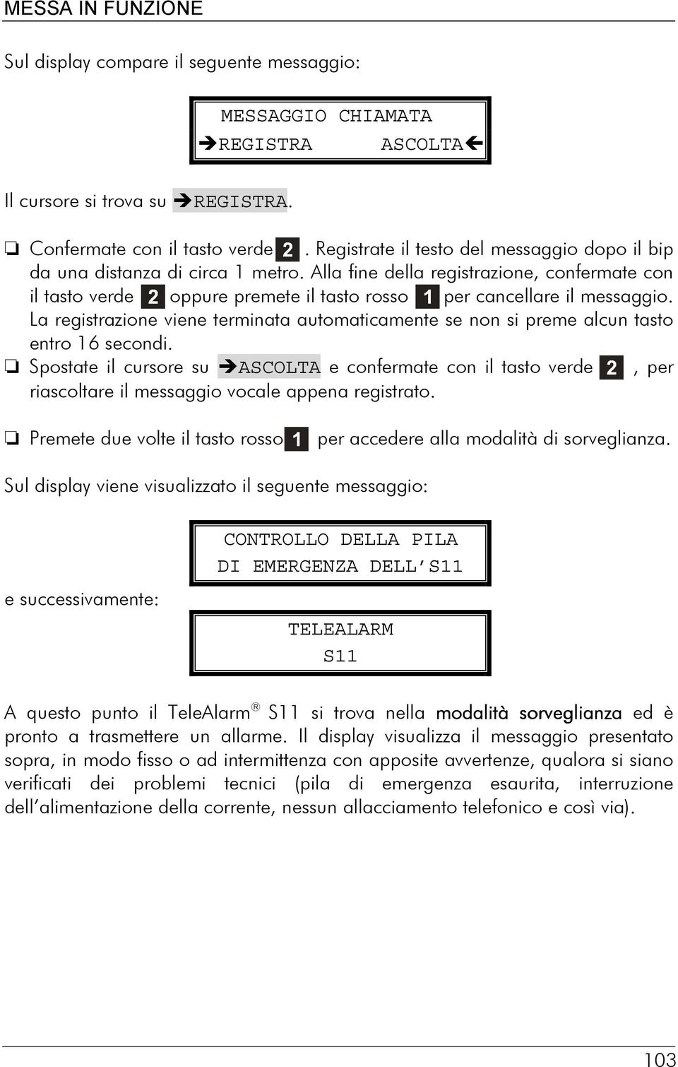 La registrazione viene terminata automaticamente se non si preme alcun tasto entro 16 secondi.