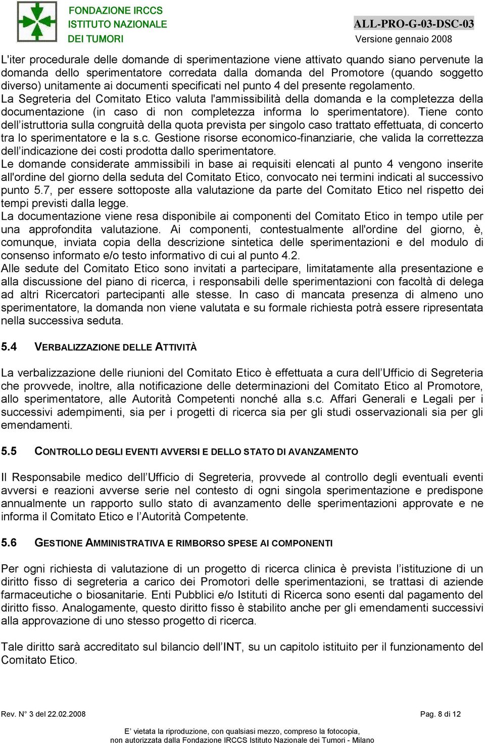 La Segreteria del Comitato Etico valuta l'ammissibilità della domanda e la completezza della documentazione (in caso di non completezza informa lo sperimentatore).