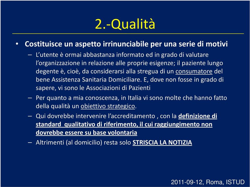 E, dove non fosse in grado di sapere, vi sono le Associazioni di Pazienti Per quanto a mia conoscenza, in Italia vi sono molte che hanno fatto della qualità un obiettivo