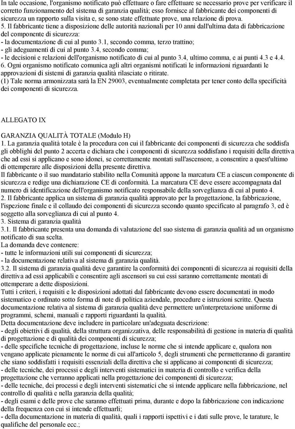 Il fabbricante tiene a disposizione delle autorità nazionali per 10 anni dall'ultima data di fabbricazione del componente di sicurezza: - la documentazione di cui al punto 3.