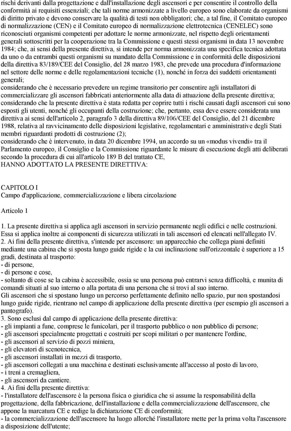 normalizzazione elettrotecnica (CENELEC) sono riconosciuti organismi competenti per adottare le norme armonizzate, nel rispetto degli orientamenti generali sottoscritti per la cooperazione tra la