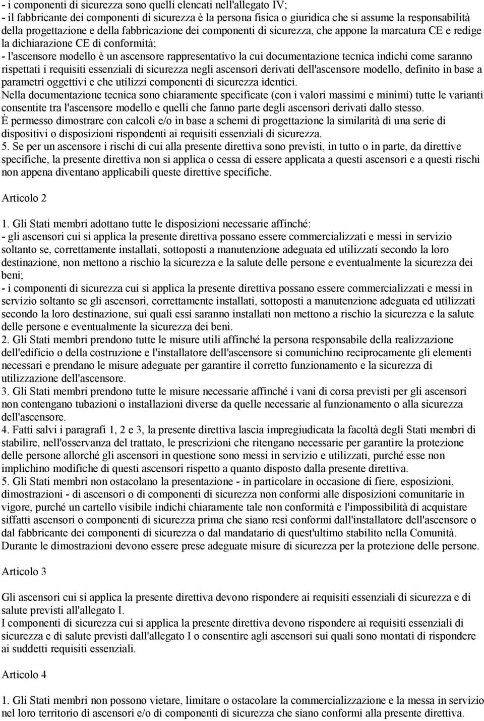 tecnica indichi come saranno rispettati i requisiti essenziali di sicurezza negli ascensori derivati dell'ascensore modello, definito in base a parametri oggettivi e che utilizzi componenti di