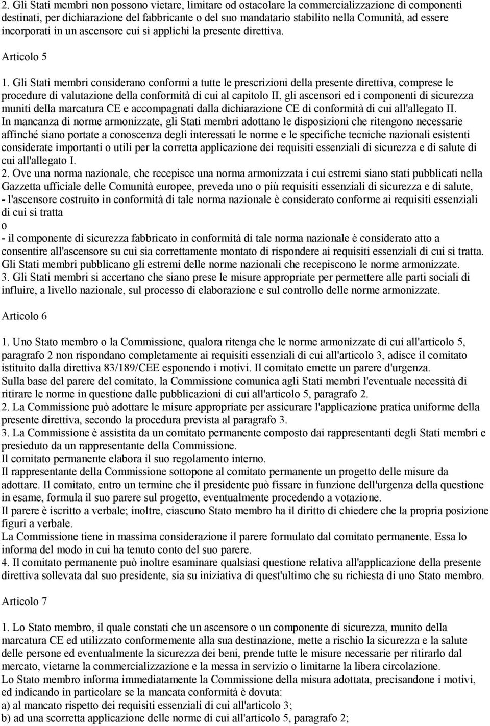 Gli Stati membri considerano conformi a tutte le prescrizioni della presente direttiva, comprese le procedure di valutazione della conformità di cui al capitolo II, gli ascensori ed i componenti di