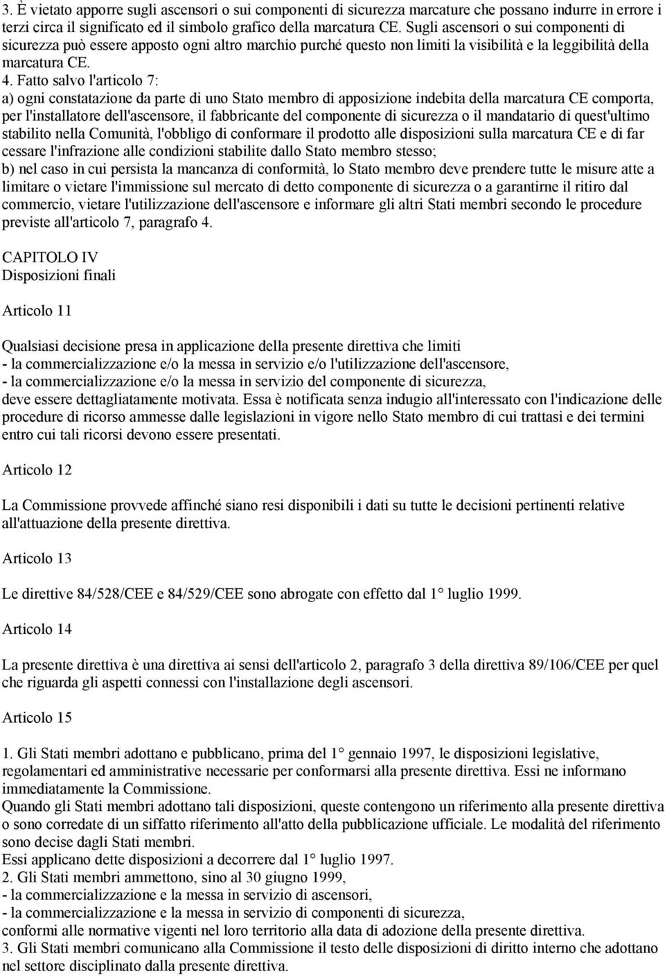 Fatto salvo l'articolo 7: a) ogni constatazione da parte di uno Stato membro di apposizione indebita della marcatura CE comporta, per l'installatore dell'ascensore, il fabbricante del componente di