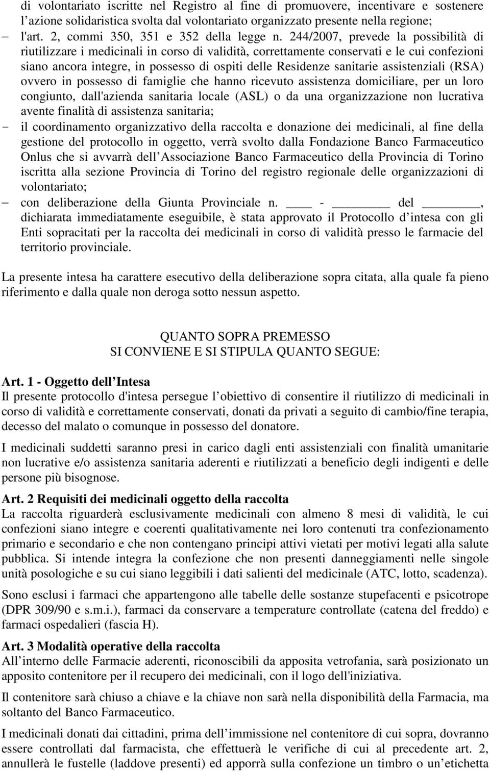 244/2007, prevede la possibilità di riutilizzare i medicinali in corso di validità, correttamente conservati e le cui confezioni siano ancora integre, in possesso di ospiti delle Residenze sanitarie