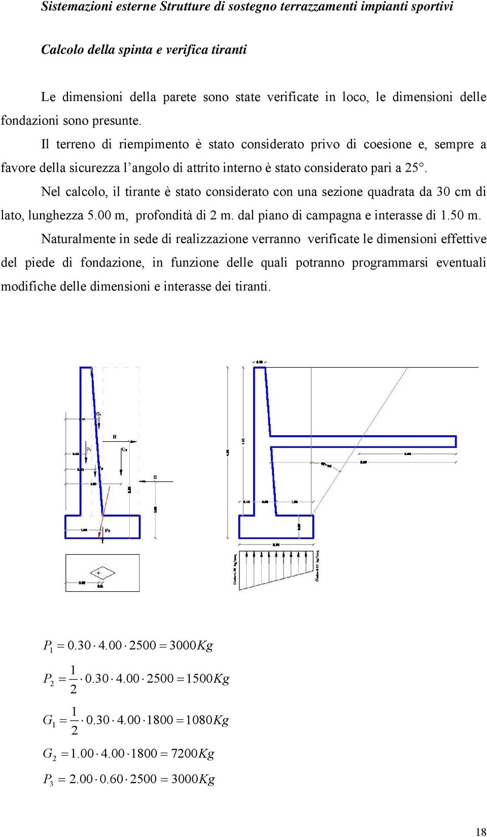 Nel calcolo, il tirante è stato considerato con una sezione quadrata da 30 cm di lato, lunghezza 5.00 m, profondità di m. dal piano di campagna e interasse di 1.50 m.