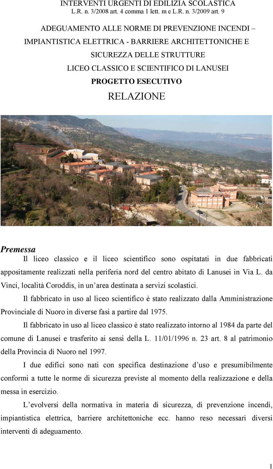 Premessa Il liceo classico e il liceo scientifico sono ospitatati in due fabbricati appositamente realizzati nella periferia nord del centro abitato di Lanusei in Via L.