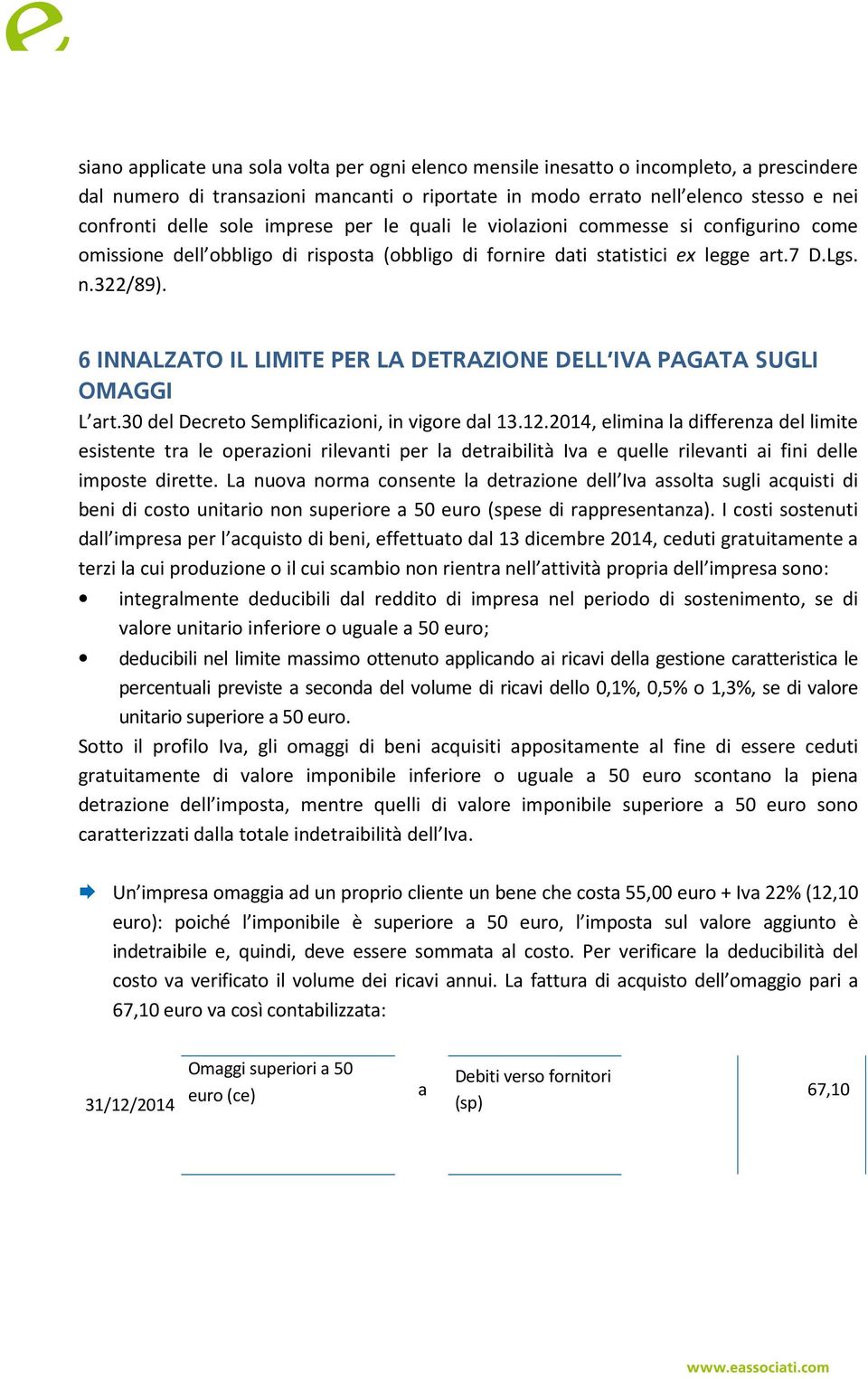 6 INNALZATO IL LIMITE PER LA DETRAZIONE DELL IVA PAGATA SUGLI OMAGGI L art.30 del Decreto Semplificazioni, in vigore dal 13.12.