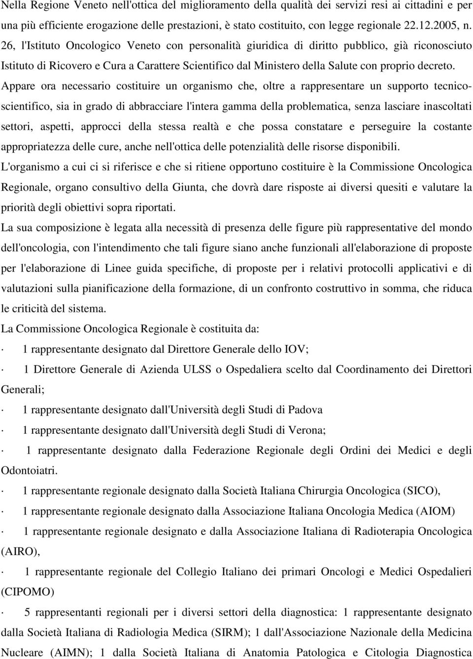 26, l'istituto Oncologico Veneto con personalità giuridica di diritto pubblico, già riconosciuto Istituto di Ricovero e Cura a Carattere Scientifico dal Ministero della Salute con proprio decreto.