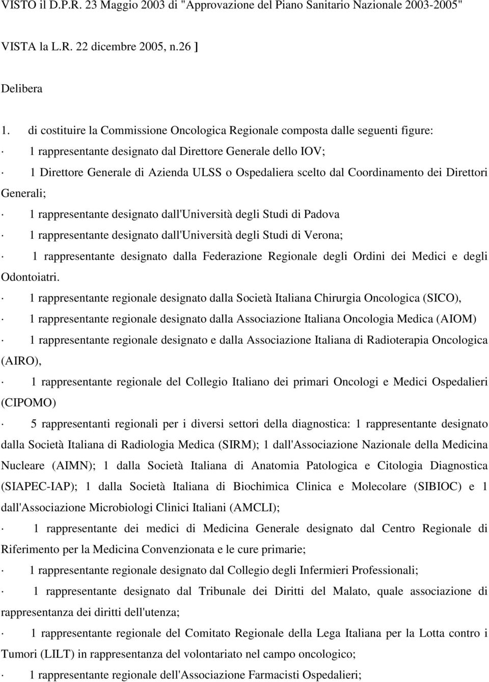 scelto dal Coordinamento dei Direttori Generali; 1 rappresentante designato dall'università degli Studi di Padova 1 rappresentante designato dall'università degli Studi di Verona; 1 rappresentante