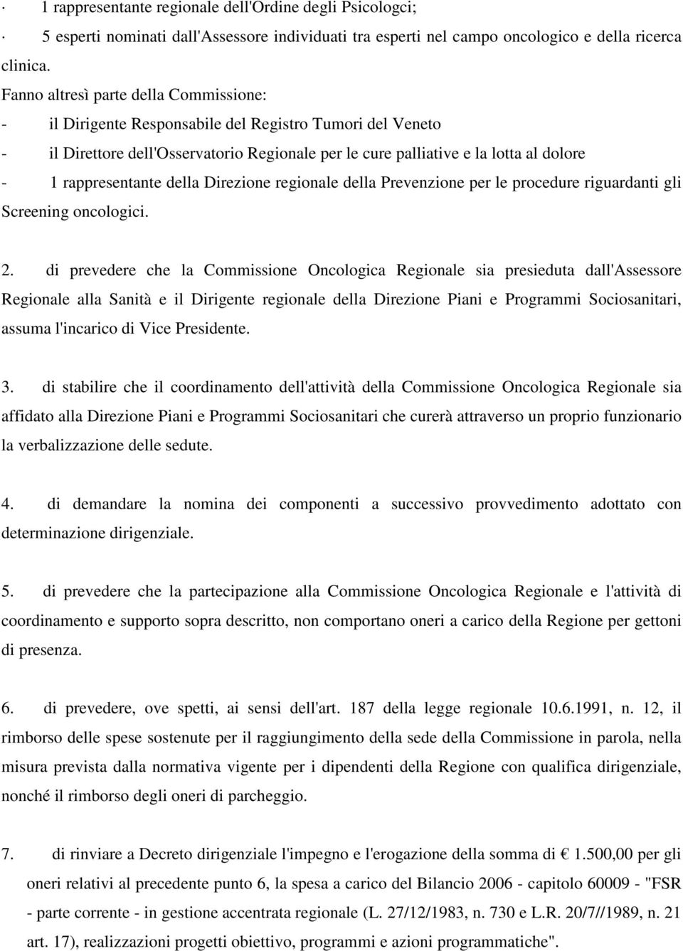 rappresentante della Direzione regionale della Prevenzione per le procedure riguardanti gli Screening oncologici. 2.