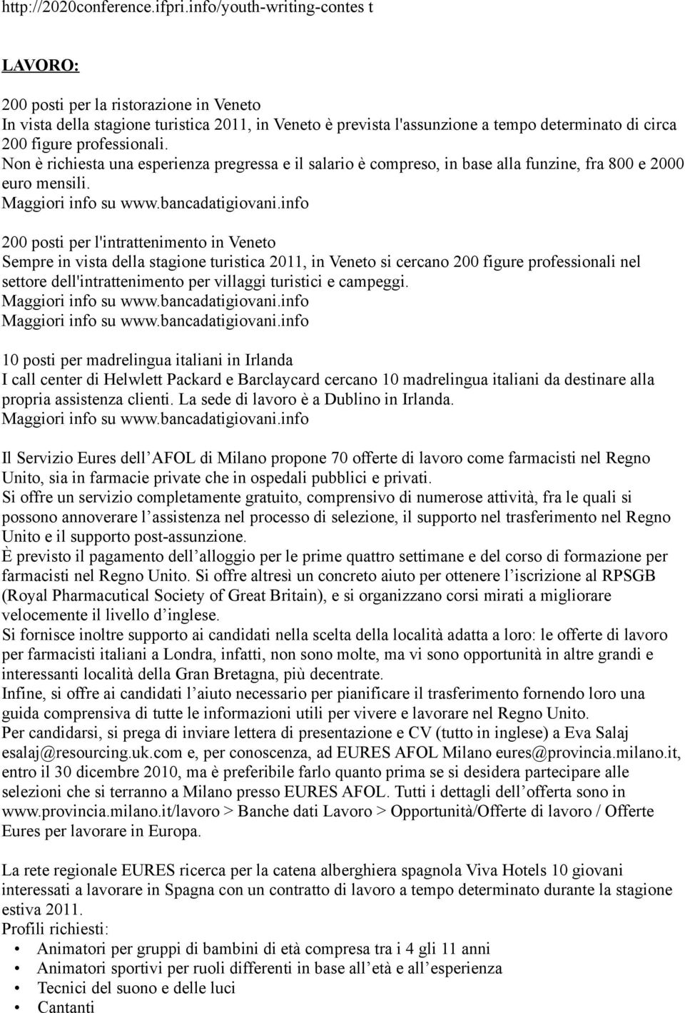 professionali. Non è richiesta una esperienza pregressa e il salario è compreso, in base alla funzine, fra 800 e 2000 euro mensili.