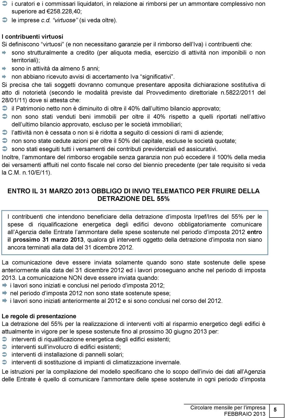 imponibili o non territoriali); sono in attività da almeno 5 anni; non abbiano ricevuto avvisi di accertamento Iva significativi.