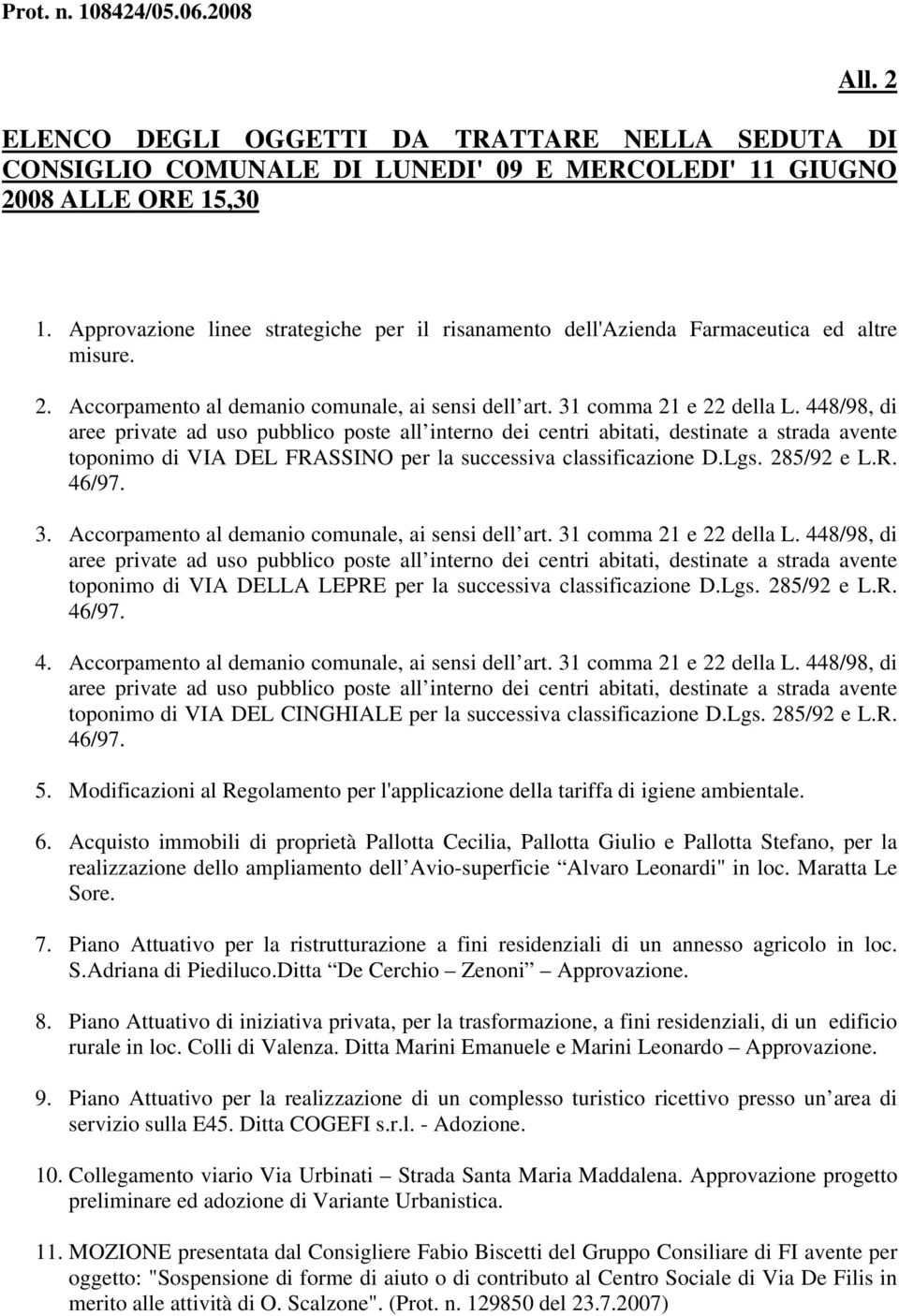 448/98, di toponimo di VIA DEL FRASSINO per la successiva classificazione D.Lgs. 285/92 e L.R. 3. Accorpamento al demanio comunale, ai sensi dell art. 31 comma 21 e 22 della L.