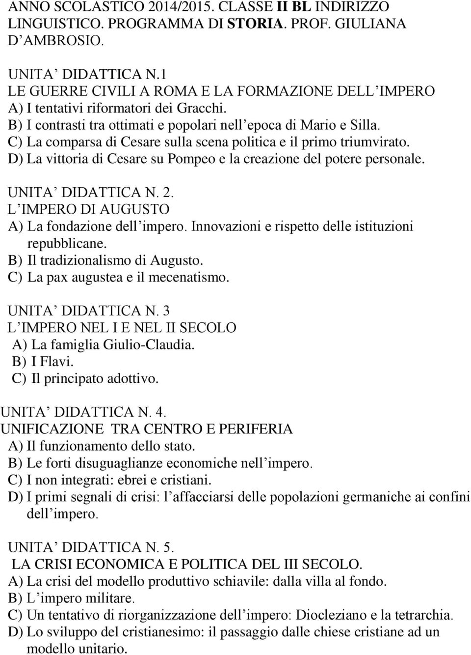 C) La comparsa di Cesare sulla scena politica e il primo triumvirato. D) La vittoria di Cesare su Pompeo e la creazione del potere personale. UNITA DIDATTICA N. 2.