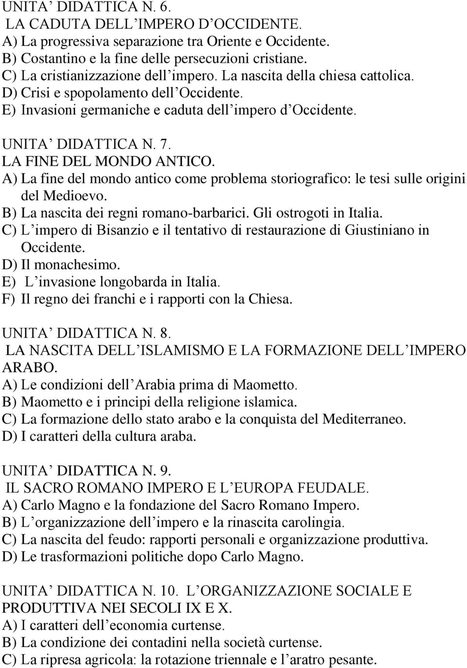 LA FINE DEL MONDO ANTICO. A) La fine del mondo antico come problema storiografico: le tesi sulle origini del Medioevo. B) La nascita dei regni romano-barbarici. Gli ostrogoti in Italia.